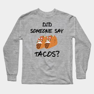 Did Someone Say Tacos? Novelty Design Long Sleeve T-Shirt